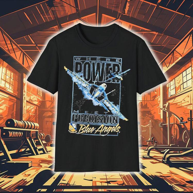 Blue Angels Where Power Meets Precision Navala Viation Shirt Blue Angels Where Power Meets Precision Navala Viation Shirt