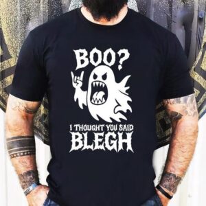 Boo I Thought You Said Blegh Shirt