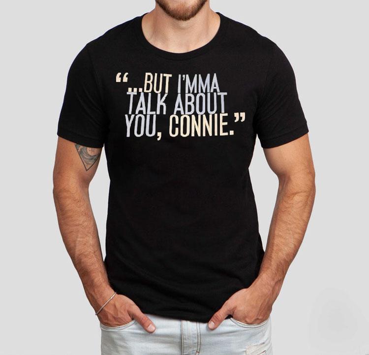 But I’m Ma Talk About You Connie Shirt But I’m Ma Talk About You Connie Shirt
