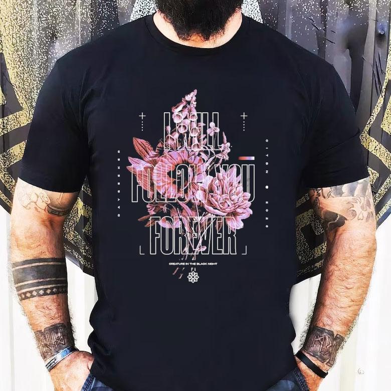 Dayseeker I Will Follow You Forever Flower Shirt Dayseeker I Will Follow You Forever Flower Shirt