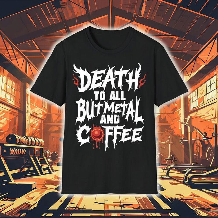 Death To All But Metal And Coffee Shirt Death To All But Metal And Coffee Shirt
