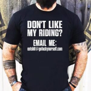 Don’t Like My Riding Email Me [email protected] Biker Shirt