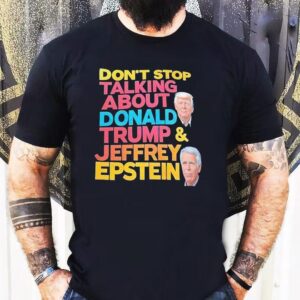 Don’t Stop Talking About Donald Trump And Jeffrey Epstein Shirt
