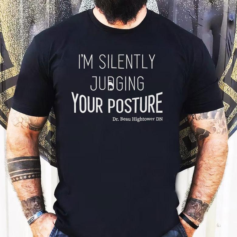Dr.beau Hightower I’m Silently Judging Your Posture Shirt Dr.beau Hightower I’m Silently Judging Your Posture Shirt