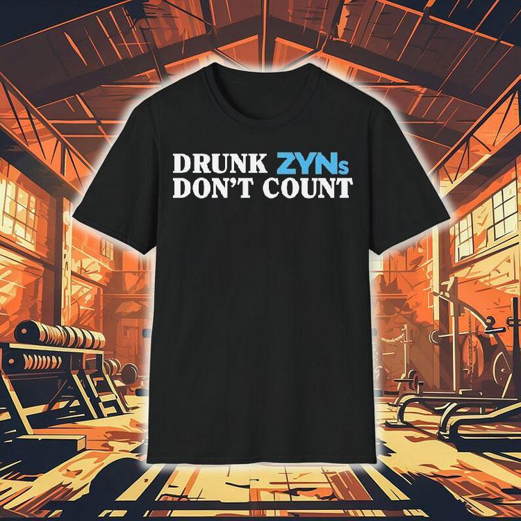 Drunk Zyns Don’t Count Shirt Drunk Zyns Don’t Count Shirt