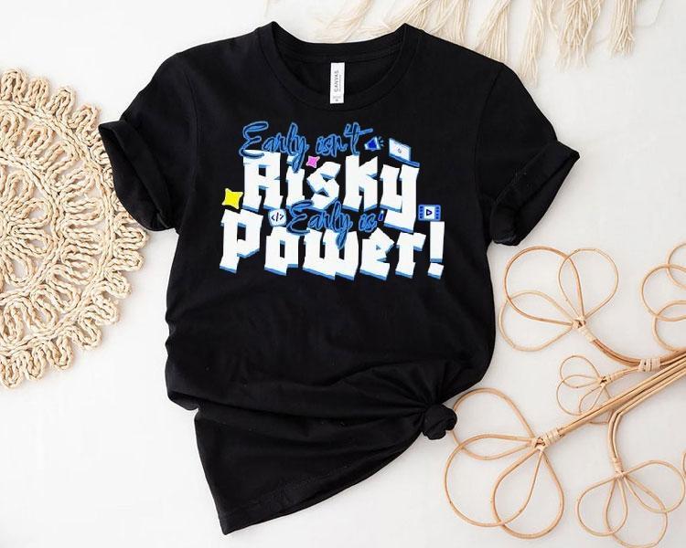 Early Isn’t Risky Early Is Power Shirt Early Isn’t Risky Early Is Power Shirt