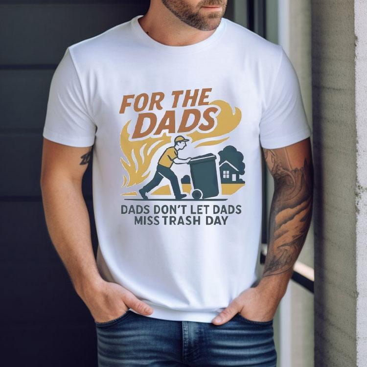 For The Dads Dads Don’t Let Dads Miss Trash Day Shirt For The Dads Dads Don’t Let Dads Miss Trash Day Shirt