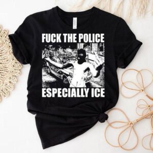 Fuck The Police Especially Ice Anti-fascist Shirt