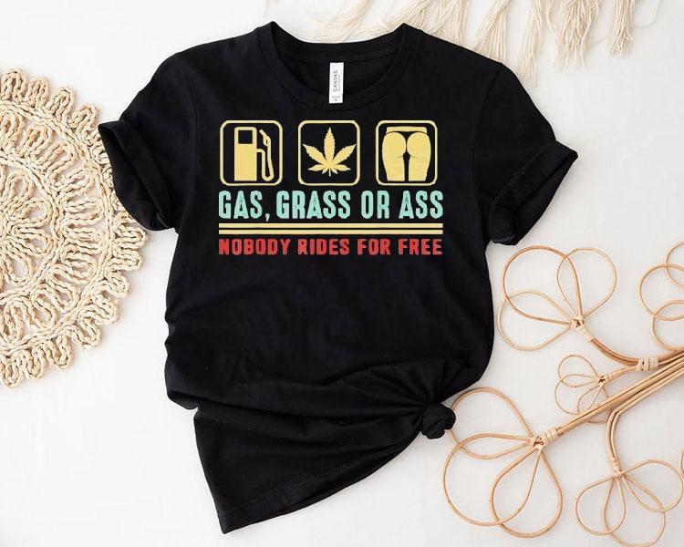 Gas Grass Or Ass Nobody Rides For Free Shirt Gas Grass Or Ass Nobody Rides For Free Shirt
