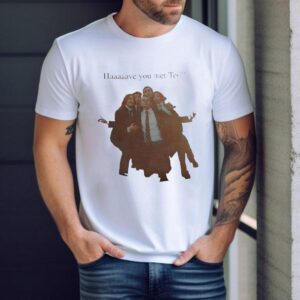 Haaaaave You Met Ted How I Met Your Mother Characters Shirt