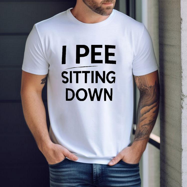 I Pee Sitting Down Shirt I Pee Sitting Down Shirt