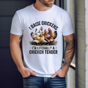 I Raise Chickens I’m Literally A Chicken Tender Shirt