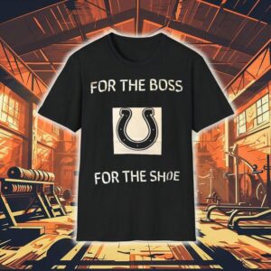Indianapolis Colts For The Boss For The Shoe Shirt