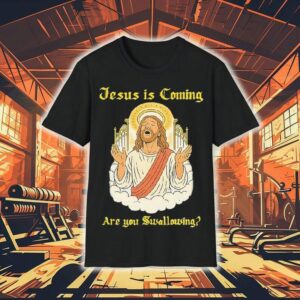 Jesus Is Coming Are You Swallowing Shirt
