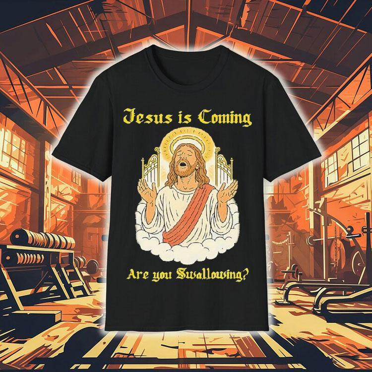 Jesus Is Coming Are You Swallowing Shirt Jesus Is Coming Are You Swallowing Shirt