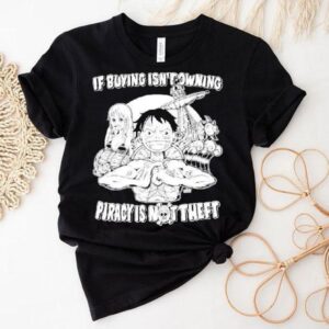 Luffy And Name If Buying Isn’t Owning Then Piracy Is Not Theft Sunny One Piece Shirt
