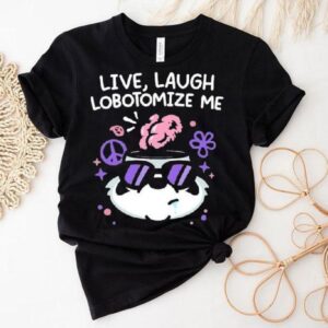 Mandatoryfunday Live Laugh Lobotomize Me Shirt
