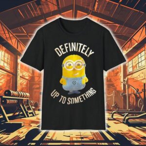 Minions Definitely Up To Something Shirt