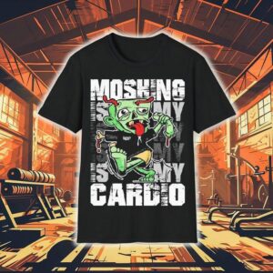 Moshing Is My Cardio Shirt