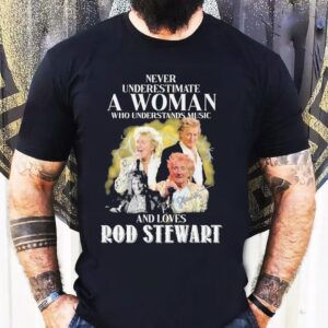Never Underestimate A Woman Who Understands Music And Loves Rod Stewart Signature Shirt