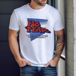 No Fear If It Were Just About Attitude Everyone Would Have It Shirt
