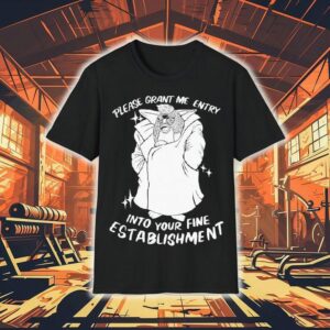 Please Grant Me Entry Into Your Fine Establishment We Are A Real Human Shirt 1 Please Grant Me Entry Into Your Fine Establishment We Are A Real Human Tshirt