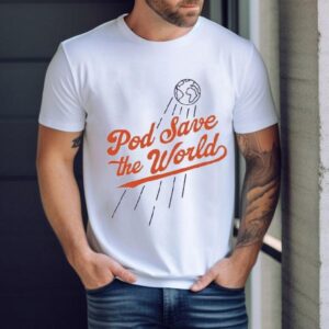 Pod Save The World Shirt