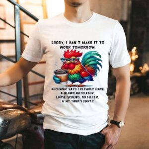 Rooster Sorry I Can’t Make It To Work Tomorrow Mechanic Says I Clearly Have A Blown Motivator Shirt