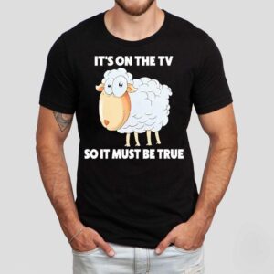 Sheep It’s On The Tv So It Must Be True Shirt