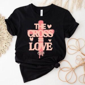 The Cross Love = Jesus Loves You Shirt