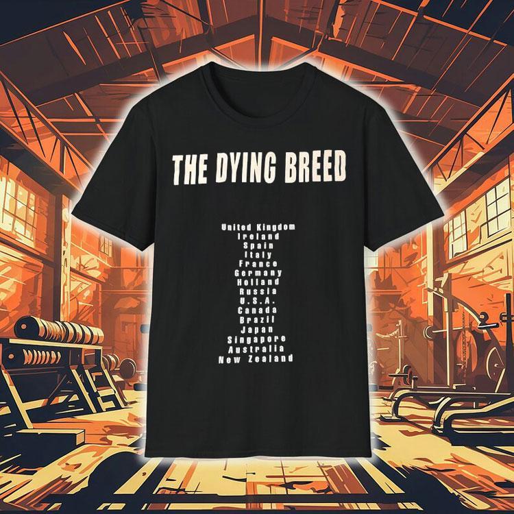 The Dying Breed United Kingdom Ireland Spain Italy France Germany Holland Russia Usa Shirt The Dying Breed United Kingdom Ireland Spain Italy France Germany Holland Russia Usa Shirt