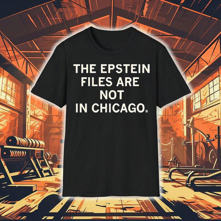 The Epstein Files Are Not In Chicago Shirt The Epstein Files Are Not In Chicago Shirt