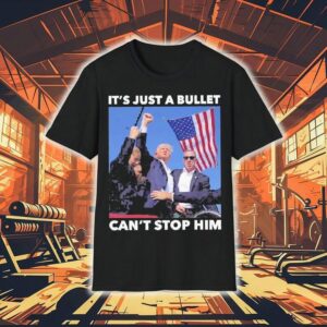 Trump Shooting It’s Just A Bullet Can’t Stop Him Shirt