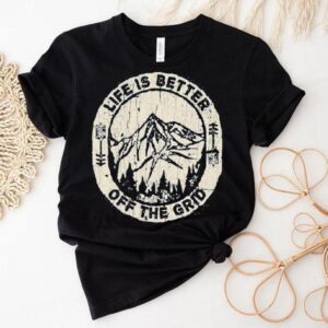 Wild Wonderful Off Grid Life Is Better Off The Grid Shirt