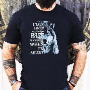 Wolf I Talk I Smile I Laugh Too But Be Careful When I’m Silent Shirt