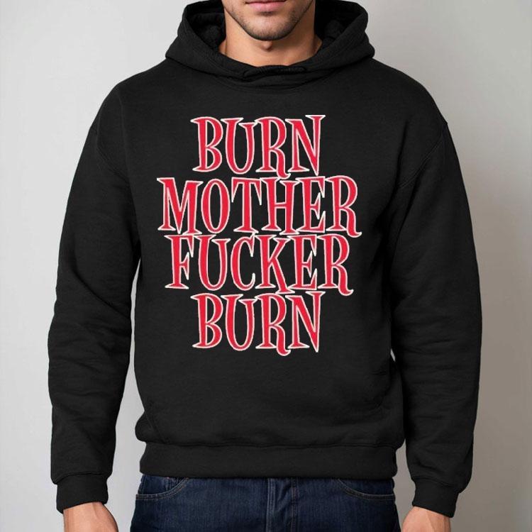 Bloodhound Gang Burn Mother Fucker Burn Shirt Bloodhound Gang Burn Mother Fucker Burn Shirt