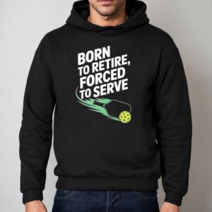 Born To Retire Forced To Serve Pickleball Hoodie