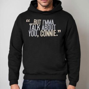 But I'm Ma Talk About You Connie Shirt 2 But I M Ma Talk About You Connie Hoodie