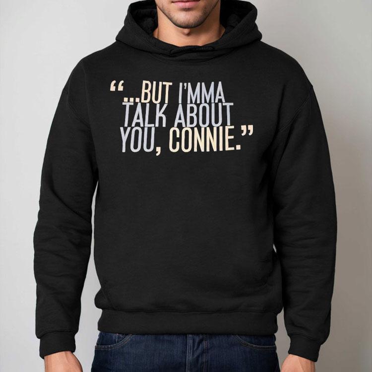 But I’m Ma Talk About You Connie Shirt But I’m Ma Talk About You Connie Shirt