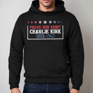 Charlie Kirk Prove Him Right 2025 Shirt 2 Charlie Kirk Prove Him Right Hoodie