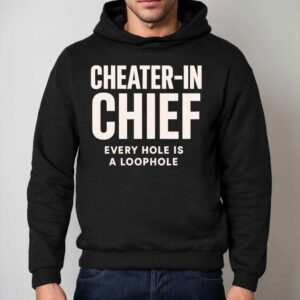 Cheater-in Chief Every Hole Is A Loophole Shirt 2 Cheater In Chief Every Hole Is A Loophole Hoodie