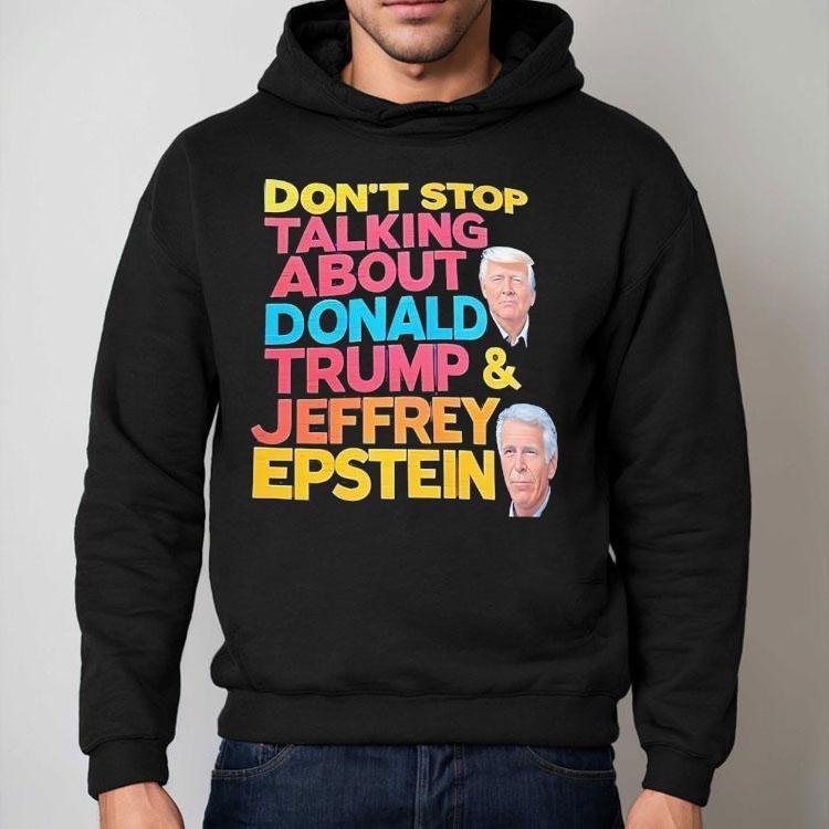 Don’t Stop Talking About Donald Trump And Jeffrey Epstein Shirt Don’t Stop Talking About Donald Trump And Jeffrey Epstein Shirt