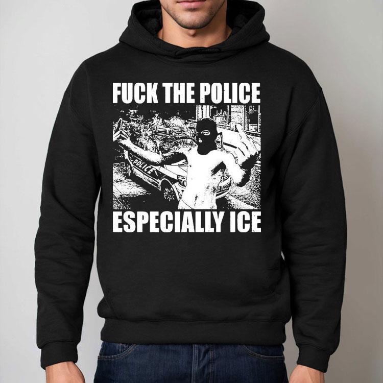 Fuck The Police Especially Ice Anti-fascist Shirt Fuck The Police Especially Ice Anti-fascist Shirt