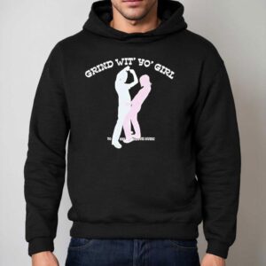 Grind Wit' Yo' Girl Sodave Music Shirt 2 Grind Wit Yo Girl Sodave Music Hoodie