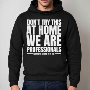 Hydraulic Press Channel Don't Try This At Home We Are Professionals Because We Get Paid To Do This Shirt 2 Hydraulic Press Channel Don T Try This At Home We Are Professionals Because We Get Paid To Do This Hoodie