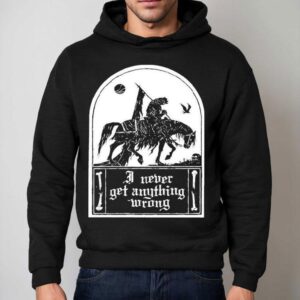 I Never Get Anything Wrong Hoodie