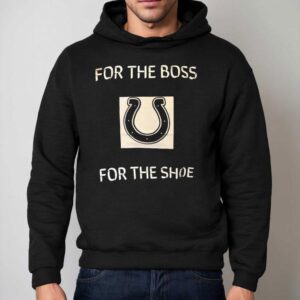 Indianapolis Colts For The Boss For The Shoe Shirt 2 Indianapolis Colts For The Boss For The Shoe Hoodie
