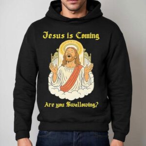 Jesus Is Coming Are You Swallowing Shirt 2 Jesus Is Coming Are You Swallowing Hoodie