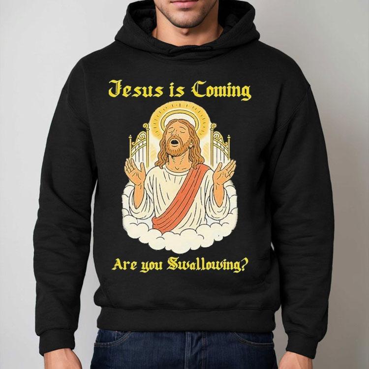 Jesus Is Coming Are You Swallowing Shirt Jesus Is Coming Are You Swallowing Shirt