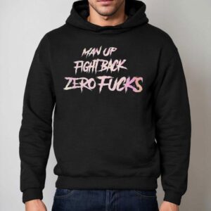 Man Up Fight Back Zero Fcks Shirt 2 Man Up Fight Back Zero Fcks Hoodie